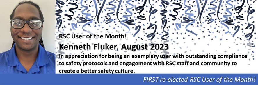 RSC User of the Month - Kenneth Fluker, August 2023 - In appreciation of being an exemplary user with outstanding compliance to safety protocols and engagement with RSC staff and users to create a better safety culture.