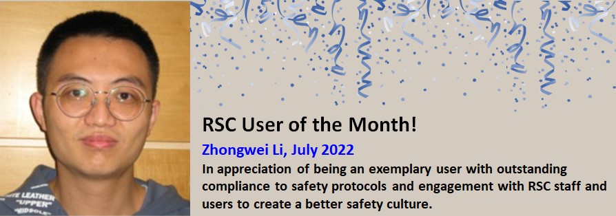 RSC User of the Month - Zhongwei Li, July 2022 - In appreciation of being an exemplary user with outstanding compliance to safety protocols and engagement with RSC staff and users to create a better safety culture.
