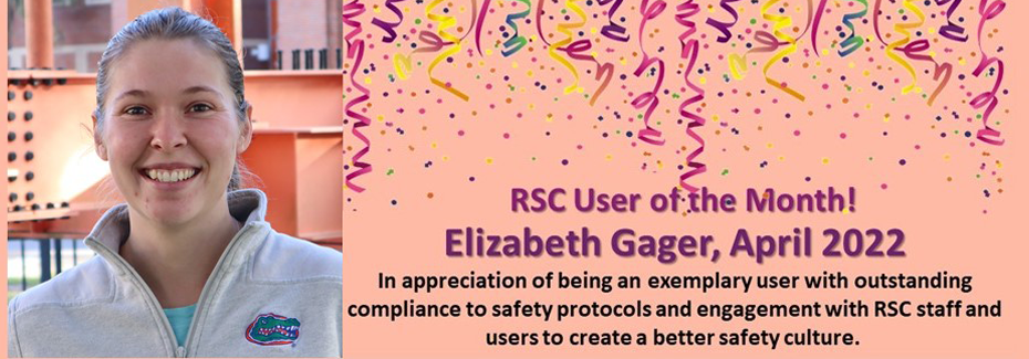 RSC User of the Month - Elizabeth Gager, April 2022 - In appreciation of being an exemplary user with outstanding compliance to safety protocols and engagement with RSC staff and users to create a better safety culture.